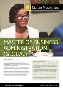 MASTER OF BUSINESS ADMINISTRATION (GLOBAL) ABOUT THE DEGREE The Master of Business Administration (Global) is an internationallyrecognised qualification designed to help you build on your undergraduate degree and launch 