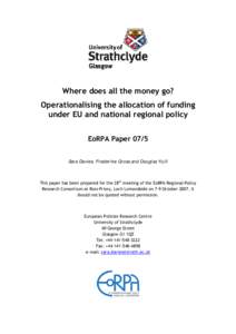 Where does all the money go? Operationalising the allocation of funding under EU and national regional policy EoRPA Paper 07/5 Sara Davies, Frederike Gross and Douglas Yuill