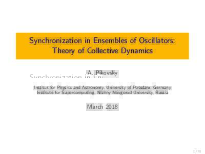 Synchronization in Ensembles of Oscillators: Theory of Collective Dynamics A. Pikovsky Institut for Physics and Astronomy, University of Potsdam, Germany Institute for Supercomputing, Nizhny Novgorod University, Russia