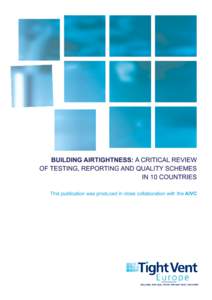BUILDING AIRTIGHTNESS: A CRITICAL REVIEW  OF TESTING, REPORTING AND QUALITY SCHEMES IN 1 0 COUNTRIES  This publication was produced in close collaboration with the AIVC
