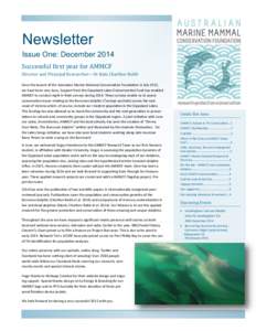 Newsletter Issue One: December 2014 Successful first year for AMMCF Director and Principal Researcher—Dr Kate Charlton-Robb Since the launch of the Australian Marine Mammal Conservation Foundation in July 2013, we have
