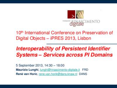 10th International Conference on Preservation of Digital Objects – iPRES 2013, Lisbon Interoperability of Persistent Identifier Systems – Services across PI Domains 5 September 2013, 14:30 – 18:00