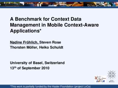A Benchmark for Context Data Management in Mobile Context-Aware Applications* Nadine Fröhlich, Steven Rose Thorsten Möller, Heiko Schuldt