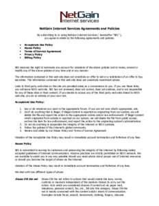 NetGain Internet Services Agreements and Policies By subscribing to or using NetGain Internet Services ( hereinafter “NIS” ), you agree to abide by the following agreements and policies: • • •