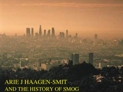 ARIE J HAAGEN-SMIT AND THE HISTORY OF SMOG TRANSFORMATION The 20th century has been characterised by a transition from
