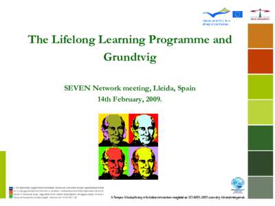 The Lifelong Learning Programme and Grundtvig SEVEN Network meeting, Lleida, Spain 14th February, 2009.  The Lifelong Learning Programme