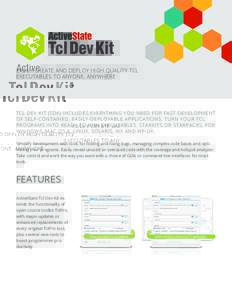 EASILY CREATE AND DEPLOY HIGH QUALITY TCL EXECUTABLES TO ANYONE, ANYWHERE TCL DEV KIT (TDK) INCLUDES EVERYTHING YOU NEED FOR FAST DEVELOPMENT OF SELF-CONTAINED, EASILY-DEPLOYABLE APPLICATIONS. TURN YOUR TCL PROGRAMS INTO