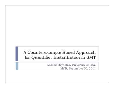 A Counterexample Based Approach for Quantifier Instantiation in SMT Andrew Reynolds, University of Iowa MVD, September 30, 2011  Overview
