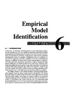 Empirical Model Identification 6.1 □ INTRODUCTION  To this point, we have been modelling processes using fundamental principles,
