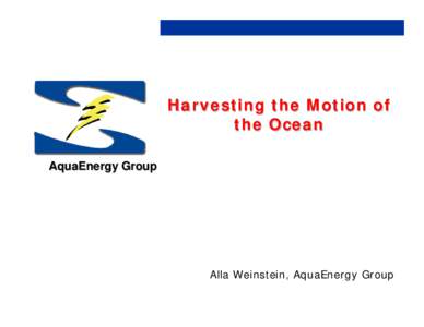 Harvesting the Motion of the Ocean AquaEnergy Group Alla Weinstein, AquaEnergy Group
