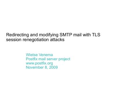 Business Unit or Product Name  Redirecting and modifying SMTP mail with TLS session renegotiation attacks Wietse Venema Postfix mail server project