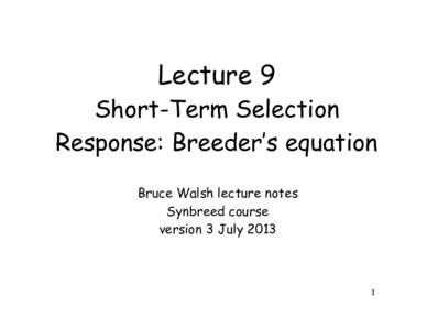 Lecture 9  Short-Term Selection Response: Breeder’s equation Bruce Walsh lecture notes Synbreed course