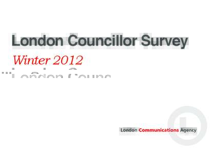 London Councillor Survey Winter 2012 Foreword I am delighted to present to you the first of what we hope will be a series of London Councillor surveys which we intend to conduct in the run up to the London local electio