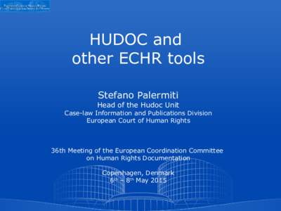 HUDOC and other ECHR tools Stefano Palermiti Head of the Hudoc Unit
