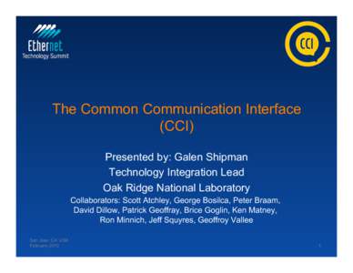 The Common Communication Interface (CCI) Presented by: Galen Shipman Technology Integration Lead Oak Ridge National Laboratory Collaborators: Scott Atchley, George Bosilca, Peter Braam,