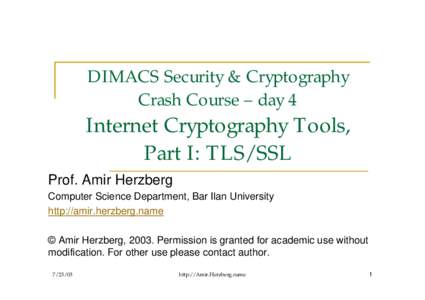 DIMACS Security & Cryptography Crash Course – day 4 Internet Cryptography Tools, Part I: TLS/SSL Prof. Amir Herzberg
