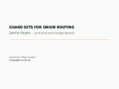 guard sets for onion routing Jamie Hayes - joint work with George Danezis University College London 