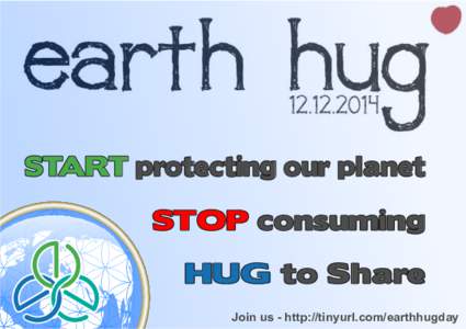 START protecting our planet STOP consuming HUG to Share Join us - http://tinyurl.com/earthhugday