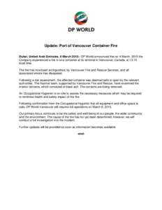 Update: Port of Vancouver Container Fire Dubai, United Arab Emirates, 6 March 2015:- DP World announced that on 4 March, 2015 the Company experienced a fire in one container at its terminal in Vancouver, Canada, at 13.15