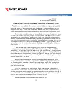 June 27, 2008 FOR IMMEDIATE RELEASE Safety, habitat concerns close Yale Reservoir’s southeastern shore Pacific Power, state officials close area to motor vehicles, overnight camping July 1 COUGAR, Wash. — Concerns fo