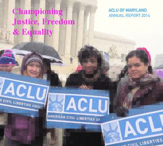 Championing Justice, Freedom & Equality ACLU OF MARYLAND ANNUAL REPORT 2014