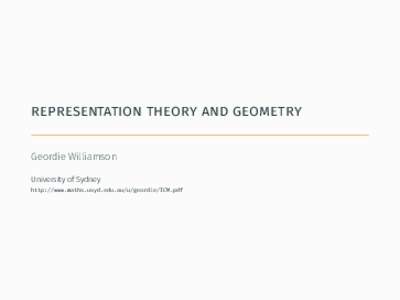 representation theory and geometry Geordie Williamson University of Sydney http://www.maths.usyd.edu.au/u/geordie/ICM.pdf  representations