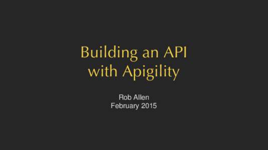 Building an API with Apigility Rob Allen February 2015  APIs are becoming commonplace