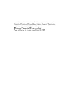 Unaudited Condensed Consolidated Interim Financial Statements  Element Financial Corporation As at and for the six months ended June 30, 2013  Element Financial Corporation