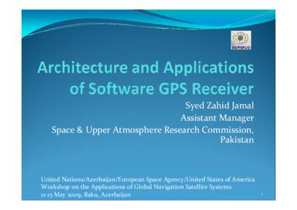 Syed Zahid Jamal Assistant Manager Space & Upper Atmosphere Research Commission, Pakistan  United Nations/Azerbaijan/European Space Agency/United States of America