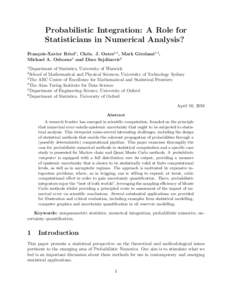 Probabilistic Integration: A Role for Statisticians in Numerical Analysis? Fran¸cois-Xavier Briol1 , Chris. J. Oates2,3 , Mark Girolami1,4 , Michael A. Osborne5 and Dino Sejdinovic6 1