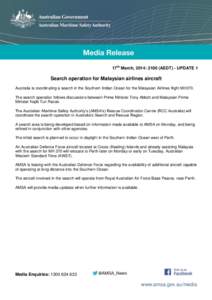 17th March, 2014: 2100 (AEDT) - UPDATE 1  Search operation for Malaysian airlines aircraft Australia is coordinating a search in the Southern Indian Ocean for the Malaysian Airlines flight MH370. The search operation fol