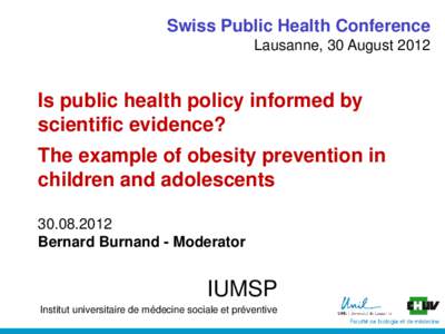 Swiss Public Health Conference Lausanne, 30 August 2012 Is public health policy informed by scientific evidence? The example of obesity prevention in