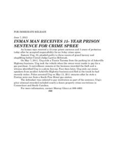 FOR IMMEDIATE RELEASE June 7, 2012 INMAN MAN RECEIVES 15- YEAR PRISON SENTENCE FOR CRIME SPREE An Inman man received a 15-year prison sentence and 5 years of probation