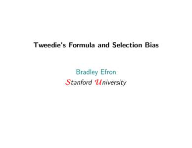 Tweedie’s Formula and Selection Bias  Bradley Efron Stanford University  Selection Bias