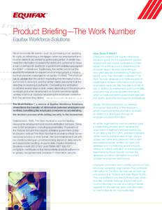 Product Briefing—The Work Number Equifax Workforce Solutions We all encounter life events—such as purchasing a car, applying for a job, or refinancing a mortgage—when our employment and income needs to be verified 
