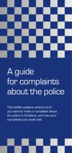 A guide for complaints about the police This leaflet explains what to do if you want to make a complaint about the police in Scotland, and how your