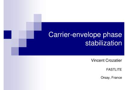 Carrier-envelope phase stabilization Vincent Crozatier FASTLITE Orsay, France