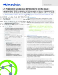E S T U D O D E CA S O  A Agência Espacial Brasileira evita que malware seja executado nos seus terminais O Malwarebytes Endpoint Security pára as infeções e melhora a produtividade da AEB Perfil profissional