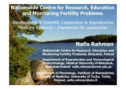 Nationwide Centre for Research, Education and Monitoring Fertility Problems Development of Scientific Cooperation in Reproductive Medicine Research – Framework for cooperation  Nafis Rahman