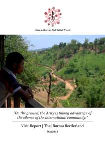 Humanitarian Aid Relief Trust  “On the ground, the Army is taking advantage of the silence of the international community.” Visit Report | Thai-Burma Borderland May 2015