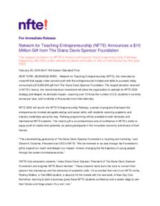 For Immediate Release  Network for Teaching Entrepreneurship (NFTE) Announces a $10 Million Gift from The Diana Davis Spencer Foundation The largest donation in NFTE’s history will launch the Entrepreneurship Pathway, 