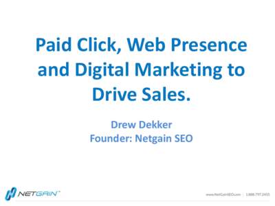 Paid Click, Web Presence and Digital Marketing to Drive Sales. Drew Dekker Founder: Netgain SEO