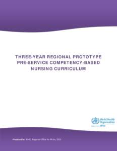 THREE-YEAR REGIONAL PROTOTYPE PRE-SERVICE COMPETENCY-BASED NURSING CURRICULUM Produced by WHO, Regional Office for Africa, 2013