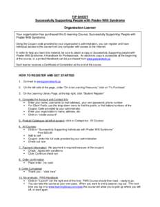 TIP SHEET Successfully Supporting People with Prader-Willi Syndrome Organization Learner Your organization has purchased this E-learning Course, Successfully Supporting People with Prader-Willi Syndrome. Using the Coupon
