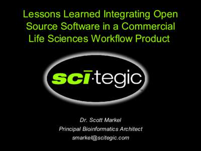 Lessons Learned Integrating Open Source Software in a Commercial Life Sciences Workflow Product Dr. Scott Markel Principal Bioinformatics Architect