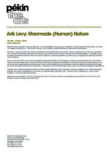 Arik Levy: Manmade (Human) Nature 28 Feb – 9 May, 2015 Press Release Pékin Fine Arts is pleased to present Arik Levy’ s 1st solo exhibition in Hong Kong, A selection of works is presented that allows the visitor to 