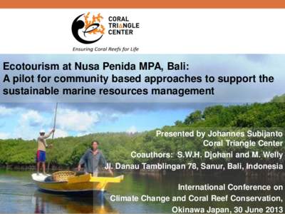 Ecotourism at Nusa Penida MPA, Bali: A pilot for community based approaches to support the sustainable marine resources management Presented by Johannes Subijanto Coral Triangle Center