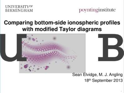 Comparing bottom-side ionospheric profiles with modified Taylor diagrams Sean Elvidge, M. J. Angling 18th September