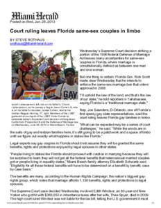Posted on Wed, Jun. 26, 2013  Court ruling leaves Florida same­sex couples in limbo BY STEVE ROTHAUS  Wednesday’s Supreme Court decision striking a