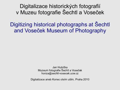 Digitalizace historických fotografií v Muzeu fotografie Šechtl a Voseček Digitizing historical photographs at Šechtl and Voseček Museum of Photography  Jan Hubička